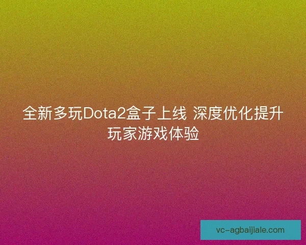 全新多玩Dota2盒子上线 深度优化提升玩家游戏体验